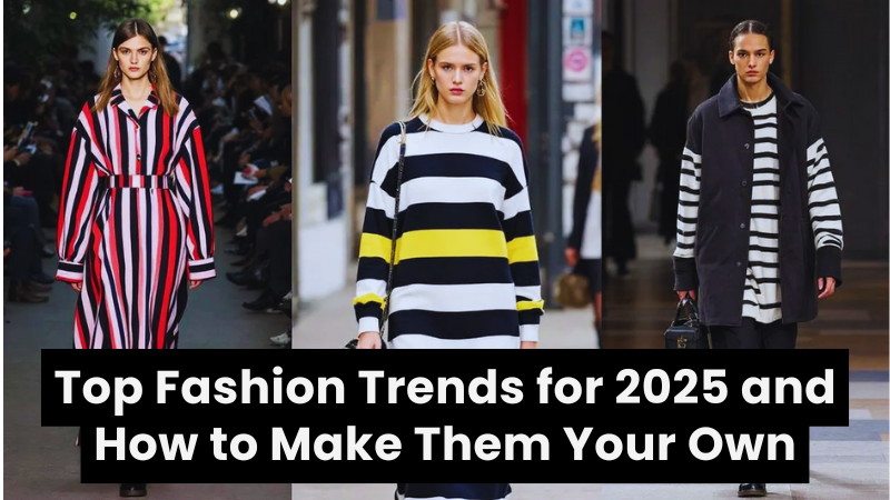 Top Fashion Trends for 2025 and How to Make Them Your Own